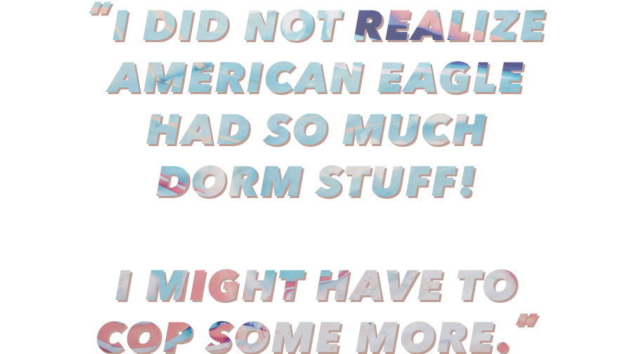 “I did not realize American Eagle had so much dorm stuff! […] I might have to cop some more.”