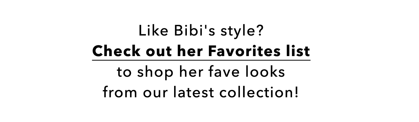 Like Bibi's style? Check out her Favorites list to shop her fave looks from our latest collection!